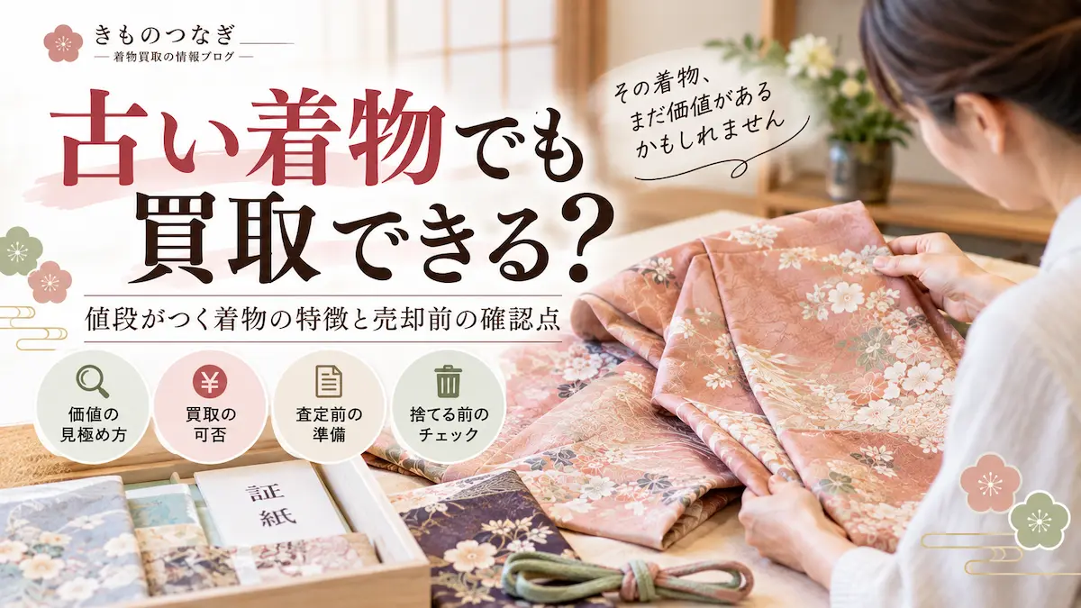 古い着物でも買取できる?値段がつく着物の特徴と売却前の確認点